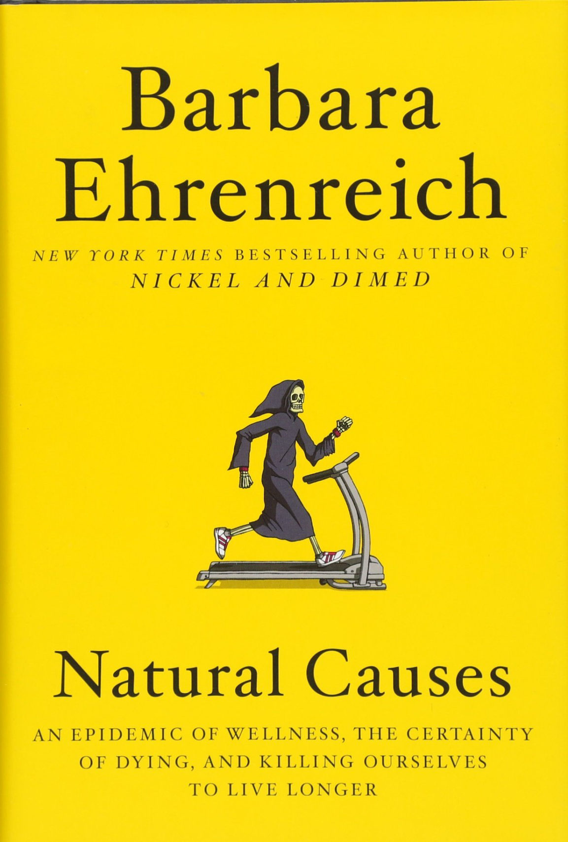 <em>Natural Causes: An Epidemic of Wellness, the Certainty of Dying, and Killing Ourselves to Live Longer</em> by Barbara Ehrenreich